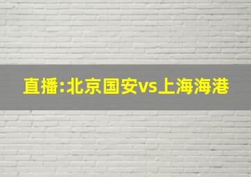 直播:北京国安vs上海海港