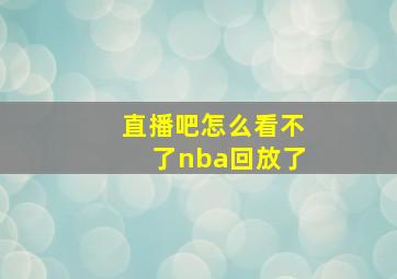 直播吧怎么看不了nba回放了