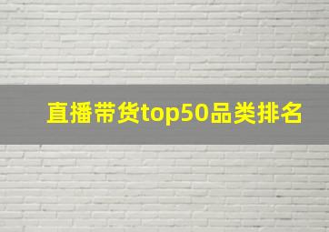 直播带货top50品类排名