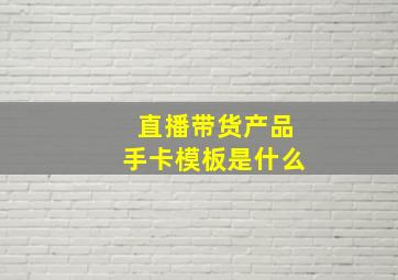 直播带货产品手卡模板是什么