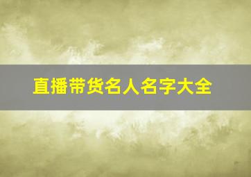 直播带货名人名字大全