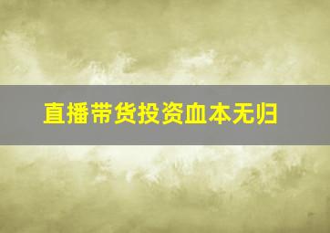 直播带货投资血本无归