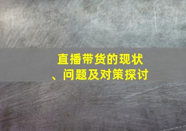 直播带货的现状、问题及对策探讨