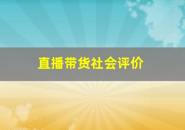 直播带货社会评价