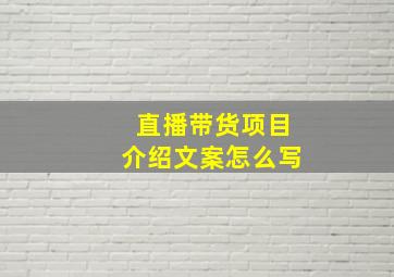 直播带货项目介绍文案怎么写