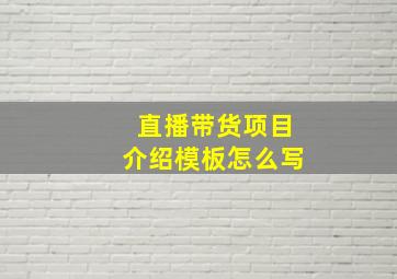 直播带货项目介绍模板怎么写