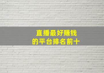 直播最好赚钱的平台排名前十