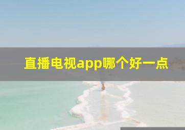 直播电视app哪个好一点