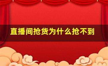 直播间抢货为什么抢不到