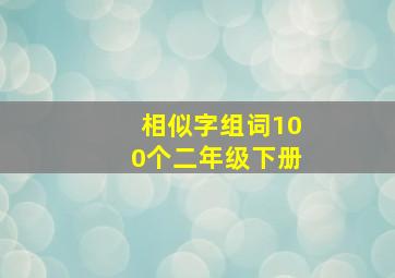 相似字组词100个二年级下册