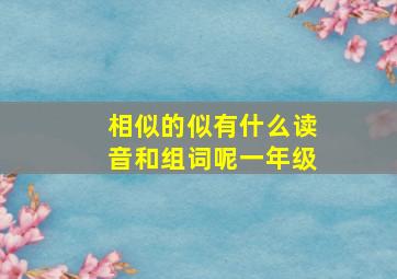 相似的似有什么读音和组词呢一年级