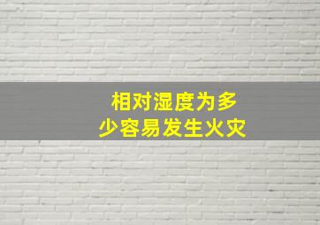 相对湿度为多少容易发生火灾