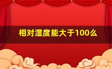 相对湿度能大于100么