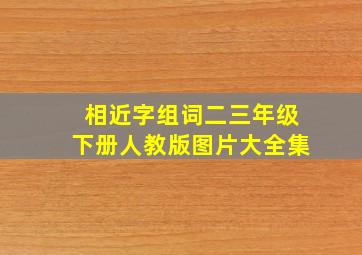 相近字组词二三年级下册人教版图片大全集