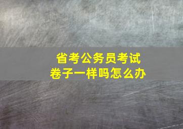 省考公务员考试卷子一样吗怎么办