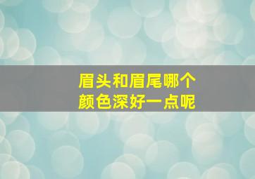 眉头和眉尾哪个颜色深好一点呢