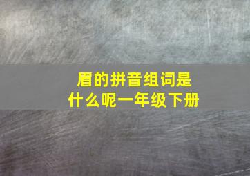 眉的拼音组词是什么呢一年级下册