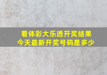 看体彩大乐透开奖结果今天最新开奖号码是多少