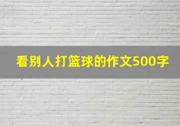 看别人打篮球的作文500字