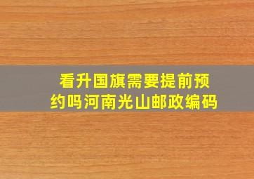 看升国旗需要提前预约吗河南光山邮政编码