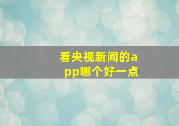 看央视新闻的app哪个好一点