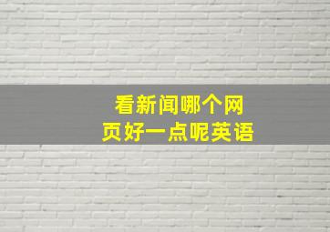 看新闻哪个网页好一点呢英语