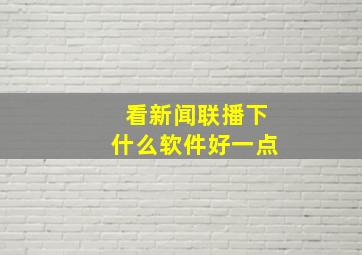 看新闻联播下什么软件好一点