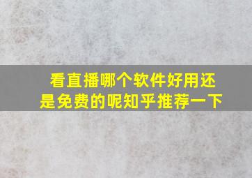 看直播哪个软件好用还是免费的呢知乎推荐一下