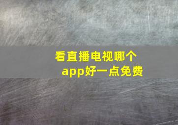 看直播电视哪个app好一点免费