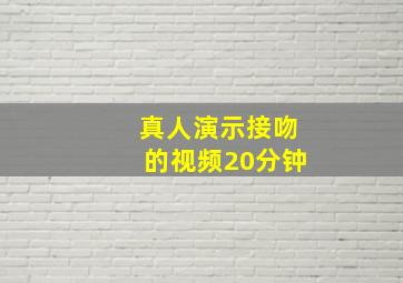 真人演示接吻的视频20分钟