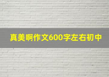 真美啊作文600字左右初中