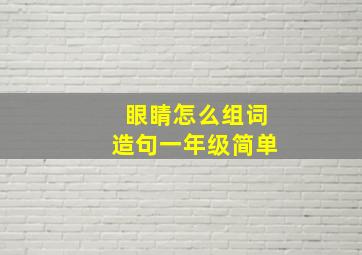 眼睛怎么组词造句一年级简单