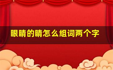 眼睛的睛怎么组词两个字