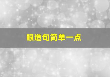 眼造句简单一点