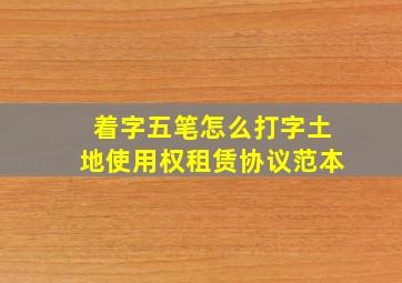 着字五笔怎么打字土地使用权租赁协议范本