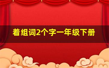 着组词2个字一年级下册