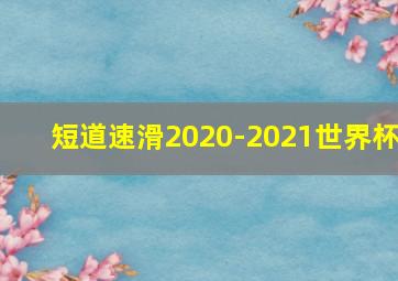 短道速滑2020-2021世界杯