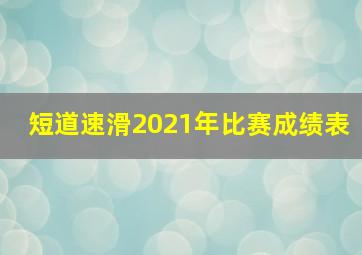 短道速滑2021年比赛成绩表