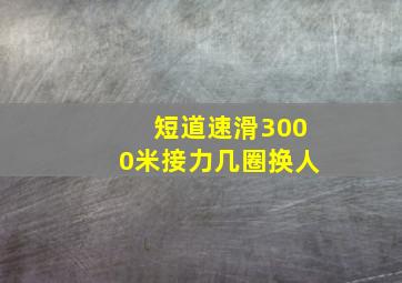 短道速滑3000米接力几圈换人