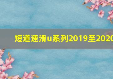 短道速滑u系列2019至2020