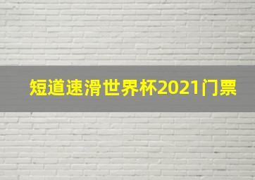 短道速滑世界杯2021门票