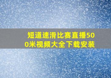 短道速滑比赛直播500米视频大全下载安装