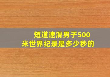 短道速滑男子500米世界纪录是多少秒的