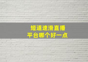 短道速滑直播平台哪个好一点