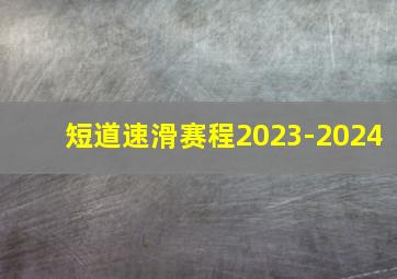 短道速滑赛程2023-2024