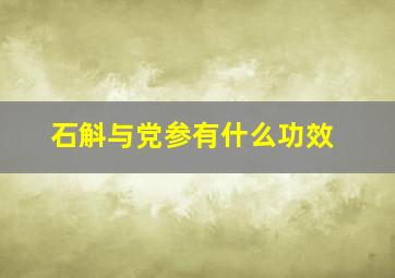 石斛与党参有什么功效