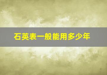 石英表一般能用多少年