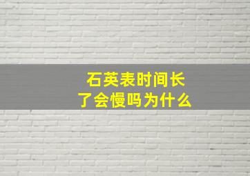 石英表时间长了会慢吗为什么