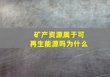 矿产资源属于可再生能源吗为什么