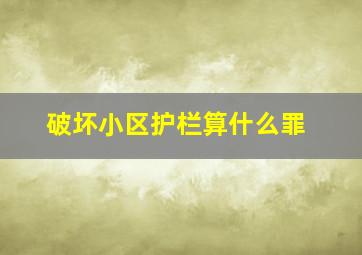 破坏小区护栏算什么罪